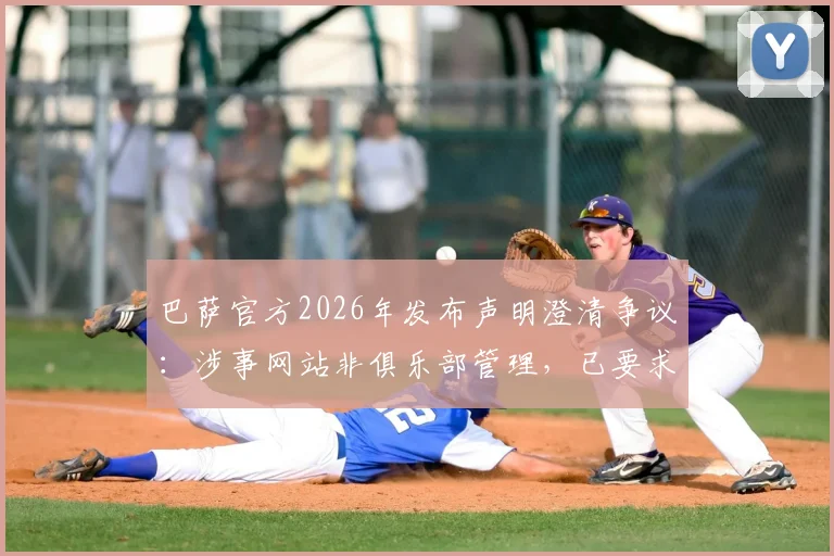 巴萨官方2026年发布声明澄清争议：涉事网站非俱乐部管理，已要求删除不实内容